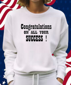 Congratulations On All Your Success The Pm Team W Poni & Mueller Shirt Sweatshirt