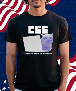 Css Constant State Of Suffering Shirt