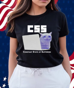Css Constant State Of Suffering Shirts