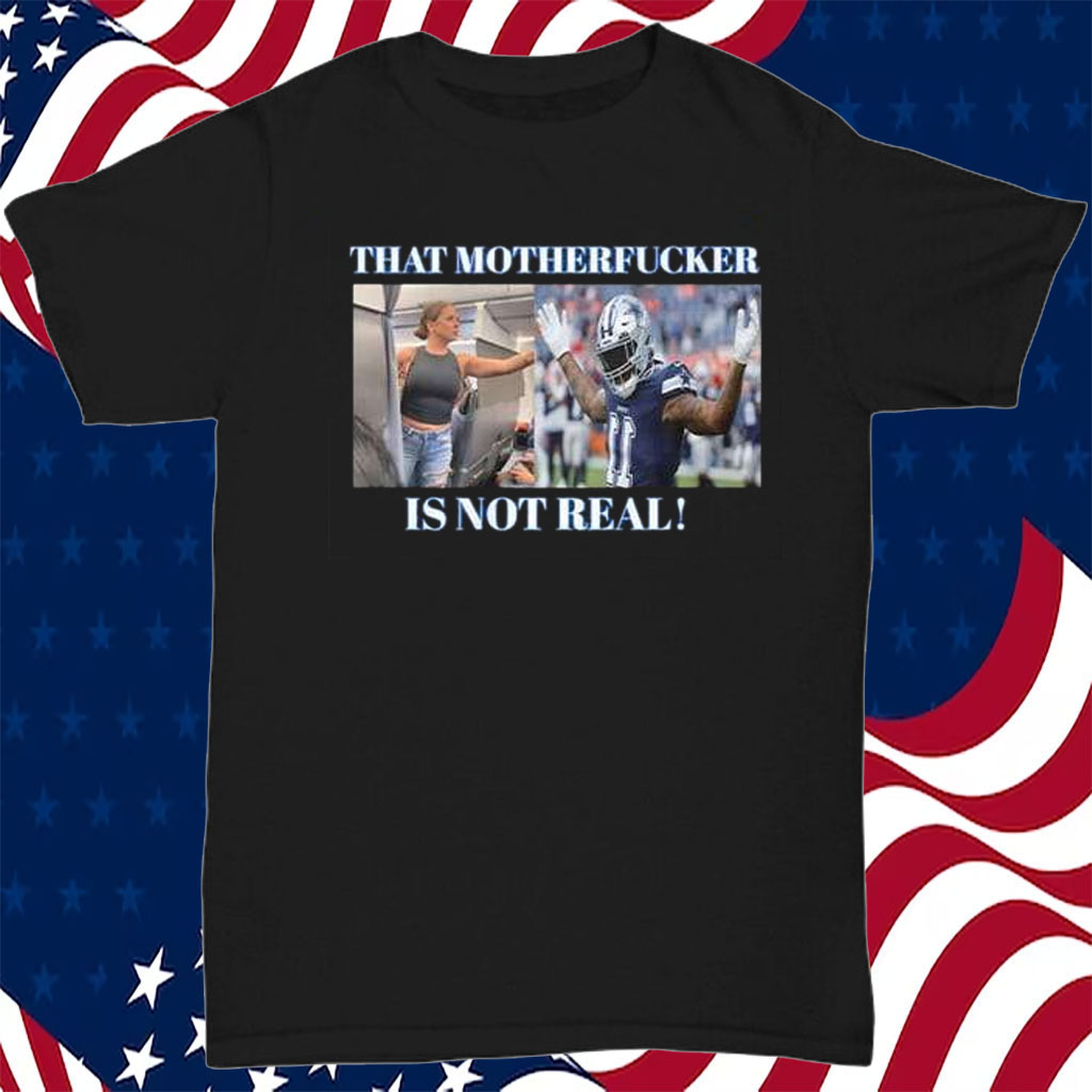 Dallas Cowboys Fan That Motherfucker Is Not Real T-Shirt