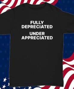 Fully Depreciated Under Appreciated T-Shirt