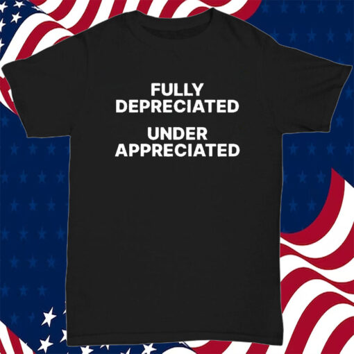 Fully Depreciated Under Appreciated T-Shirt