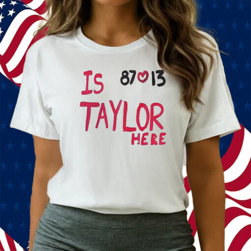 Is Taylor Here Travis Kelce Chiefs T-Shirt