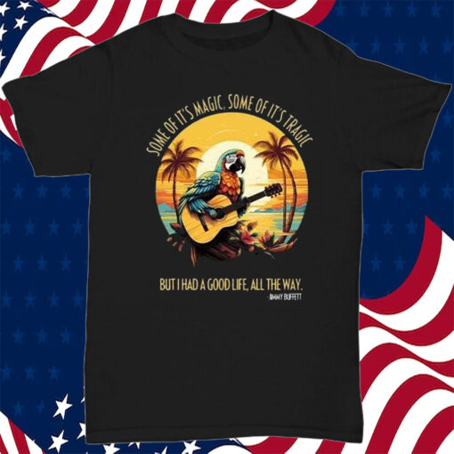 Jimmy Buffett Some Of It’s Magic Some Of It’s Tragic But I Had A Good Life All The Way T-Shirt