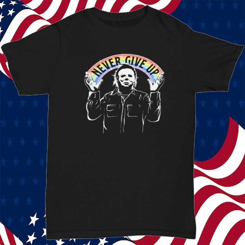 Michael Myers Never Give Up Shirt