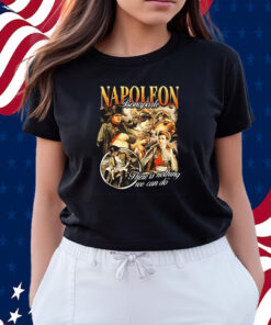 Napoleon Bonaparte There Is Nothing We Can Do T-Shirts