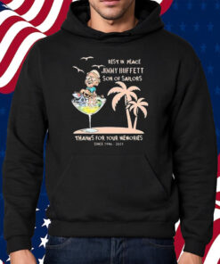 Rest In Peace Jimmy Buffett Son Of Sailors Thanks For Your Memories Since 1946-2023 T-Shirt Hoodie