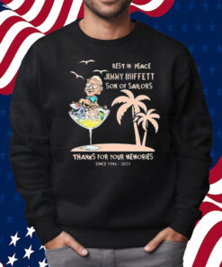 Rest In Peace Jimmy Buffett Son Of Sailors Thanks For Your Memories Since 1946-2023 T-Shirt Sweatshirt