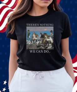 There Is Nothing We Can Do Napoleon T-Shirts