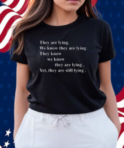 They Are Lying We Know They Are Lying They Know We Know They Are Lying Yes They Are Still Lying T-Shirts