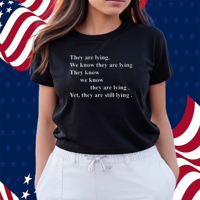 They Are Lying We Know They Are Lying They Know We Know They Are Lying Yes They Are Still Lying T-Shirts