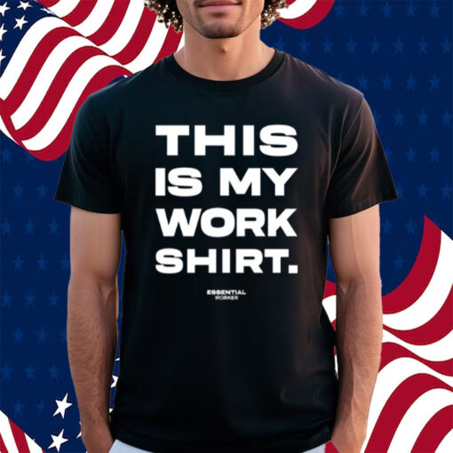 This Is My Work Shirt Essential Worker Shirt