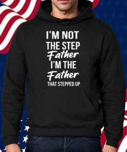 Timothee Chalamet Stepdad Shirt I’m Not The Step Father Im The Father That Stepped Up T-Shirt Hoodie