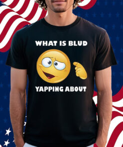 What Is Blud Yapping About T-Shirt