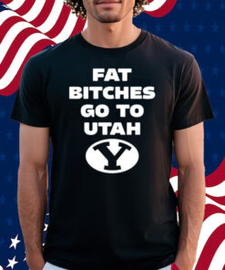 Fat Bitches Go To Atah Shirt
