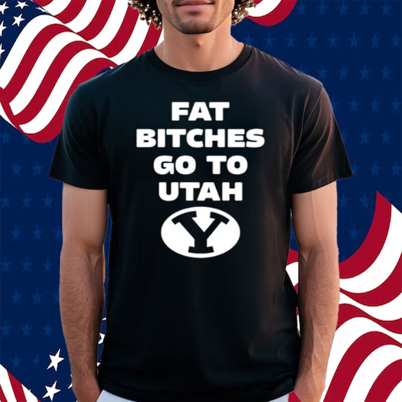Fat Bitches Go To Atah Shirt