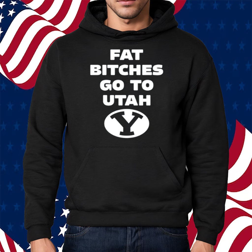 Fat Bitches Go To Atah Shirt Hoodie