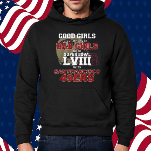 Good Girls Go To Heaven Bad Girls Go To Super Bowl Lviii With San Francisco 49ers Shirt Hoodie