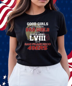 Good Girls Go To Heaven Bad Girls Go To Super Bowl Lviii With San Francisco 49ers Shirts