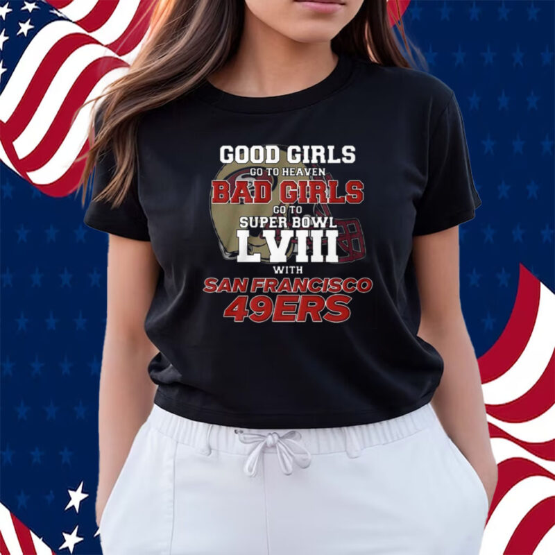 Good Girls Go To Heaven Bad Girls Go To Super Bowl Lviii With San Francisco 49ers Shirts