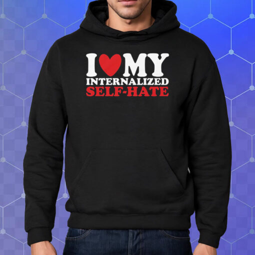 I Heart My Internalized Self-Hate Shirt Hoodie