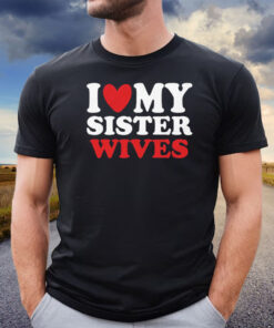 I Heart My Sister Wives Shirt