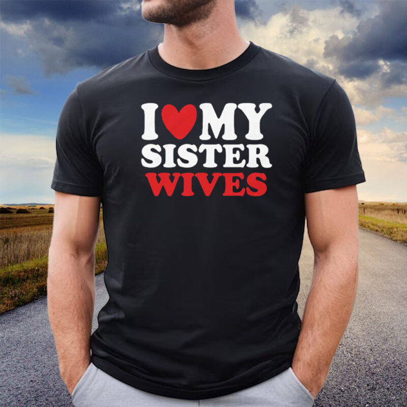 I Heart My Sister Wives Shirt