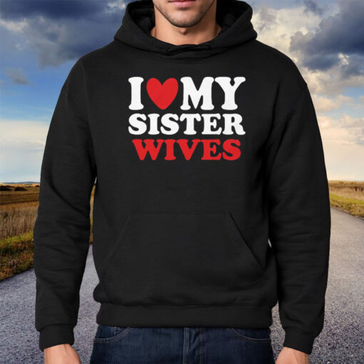 I Heart My Sister Wives Shirt Hoodie