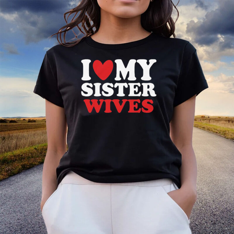 I Heart My Sister Wives Shirts