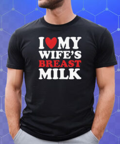 I Heart My Wife’s Breast Milk Shirt