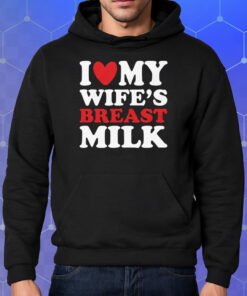 I Heart My Wife’s Breast Milk Shirt Hoodie