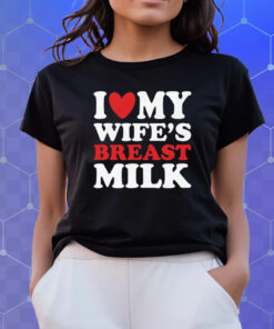 I Heart My Wife’s Breast Milk Shirts