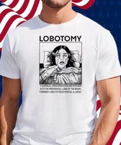 Lobotomy A Surgical Operation Involving Incision Into The Prefrontal Lobe Of The Brain T-Shirt