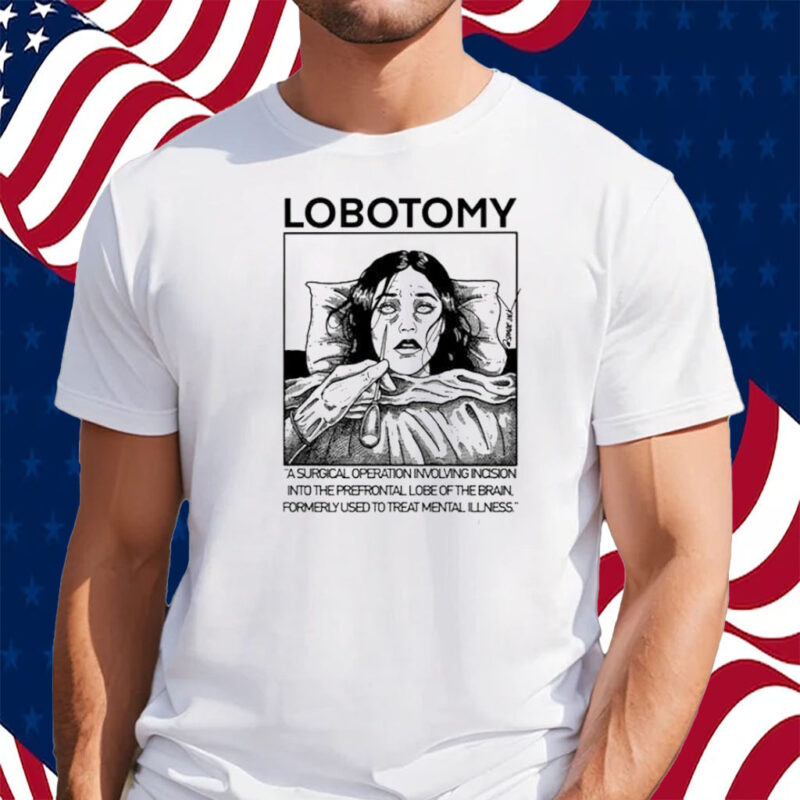 Lobotomy A Surgical Operation Involving Incision Into The Prefrontal Lobe Of The Brain T-Shirt