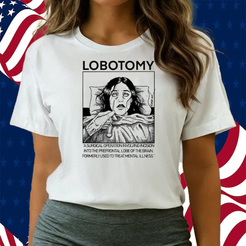 Lobotomy A Surgical Operation Involving Incision Into The Prefrontal Lobe Of The Brain T-Shirts