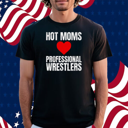 Maria Kanellis – Hot Moms Love Professional Wrestlers T-Shirt