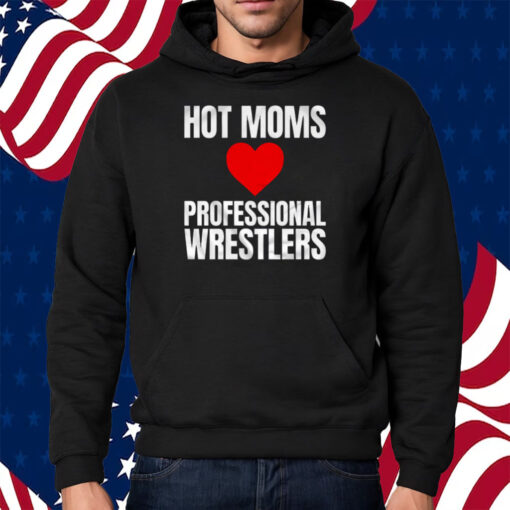 Maria Kanellis – Hot Moms Love Professional Wrestlers T-Shirt Hoodie