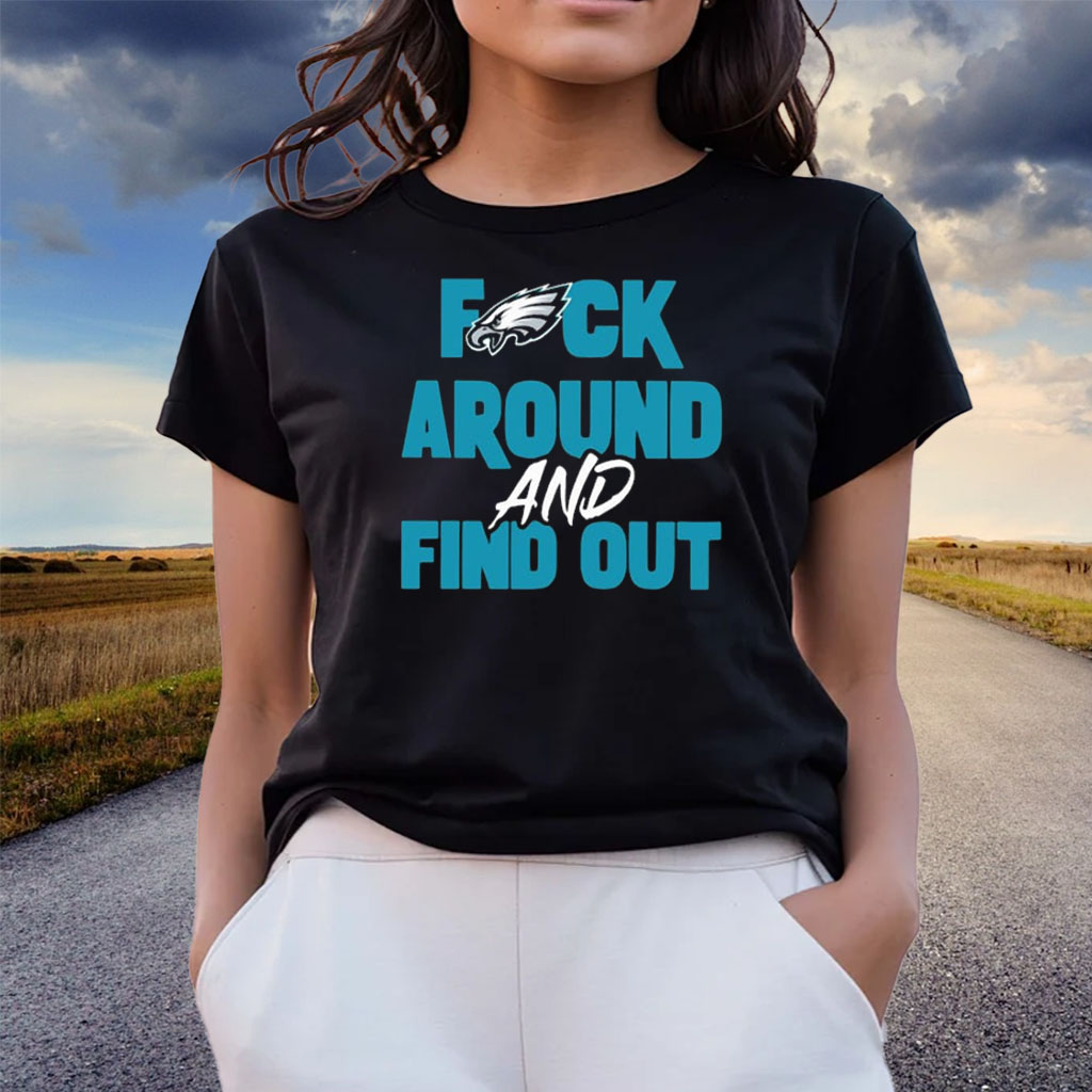 Philadelphia Eagles Fuck Around And Find Out Shirt - Shirts owl