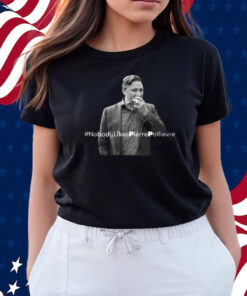 Pierre Poilievre #Nobodylikespierrepoilievre Shirts