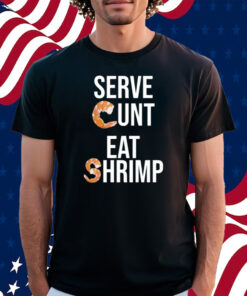 Serve Cunt Eat Shrimp Shirt