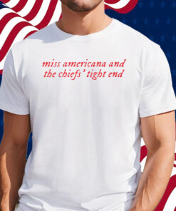 Taylor Swift Miss Americana And The Chiefs’ Tight End Shirt Travis Kelce Kansas City T-Shirt