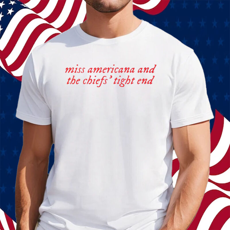 Taylor Swift Miss Americana And The Chiefs’ Tight End Shirt Travis Kelce Kansas City T-Shirt