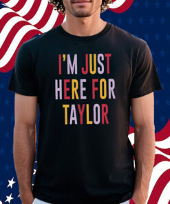 Taylor Swift Travis Kelce I’m Just Here For Taylor Shirt