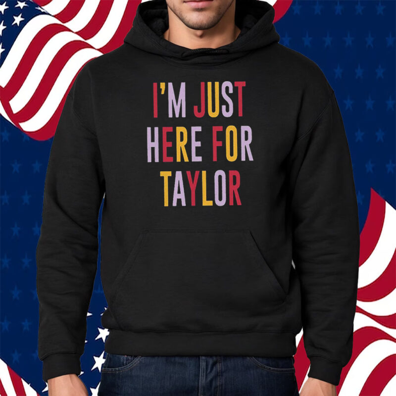 Taylor Swift Travis Kelce I’m Just Here For Taylor Shirt Hoodie