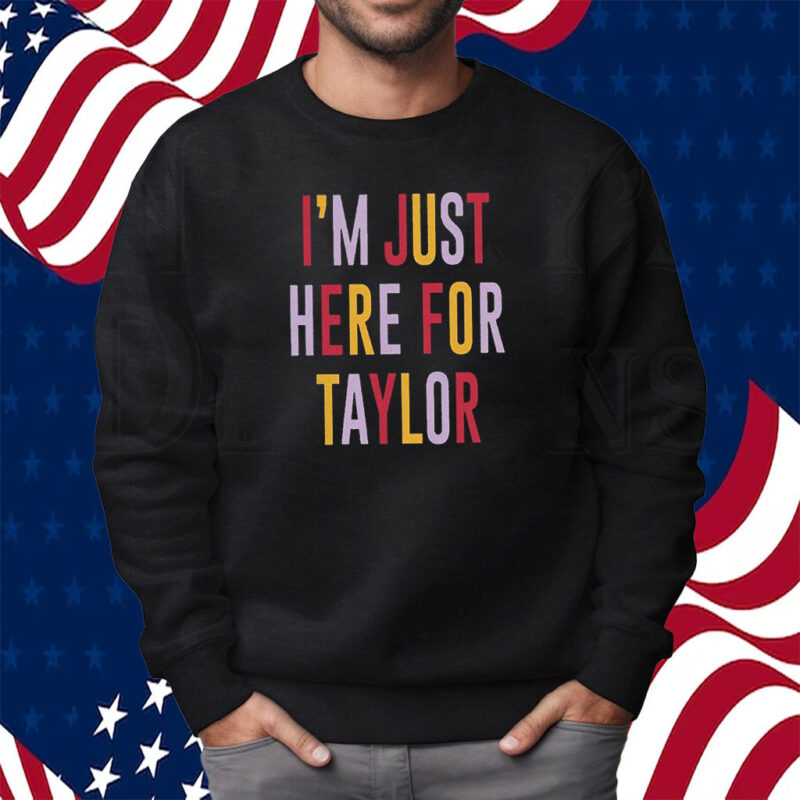 Taylor Swift Travis Kelce I’m Just Here For Taylor Shirt Sweatshirt