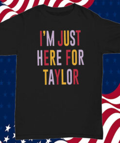 Taylor Swift Travis Kelce I’m Just Here For Taylor Shirt Unisex T-Shirt