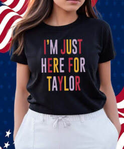 Taylor Swift Travis Kelce I’m Just Here For Taylor Shirts