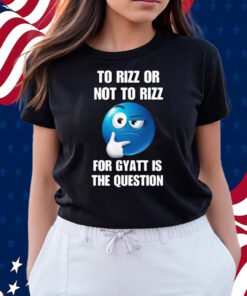 To Rizz Or Not To Rizz For Gyatt Is The Question Shirts