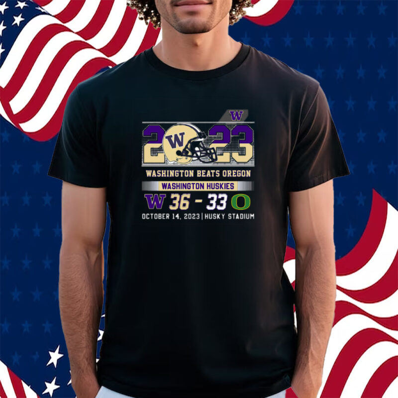 Washington Beats Oregon 36-33 October 14 2023 Husky Stadium Shirt