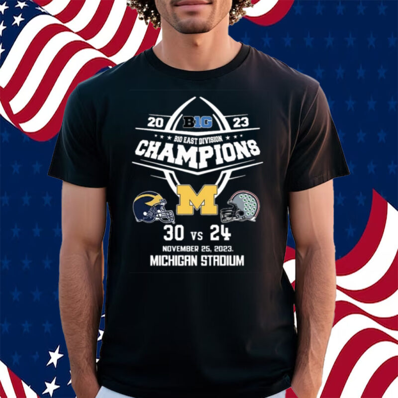 2023 B10 East Division Champions Michigan Wolverines 30 Vs 24 Ohio State November 25, 2023 Michigan Stadium Shirt